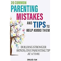 20 Common Parenting Mistakes and Tips To Help Avoid Them: Building Stronger Bonds, One Parenting Tip at a Time 20 Common Parenting Mistakes and Tips To Help Avoid Them: Building Stronger Bonds, One Parenting Tip at a Time Kindle