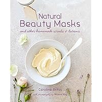 Natural Beauty Masks: and other homemade scrubs and lotions Natural Beauty Masks: and other homemade scrubs and lotions Kindle Hardcover