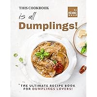 This Book is All Dumplings!: The Ultimate Dumplings Recipe Book for Dumplings Lovers! This Book is All Dumplings!: The Ultimate Dumplings Recipe Book for Dumplings Lovers! Kindle Paperback
