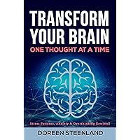 Transform Your Brain, One Thought At A Time: Stress Patterns, Anxiety, and Overthinking Rewired Transform Your Brain, One Thought At A Time: Stress Patterns, Anxiety, and Overthinking Rewired Kindle Paperback