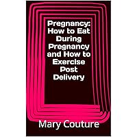Pregnancy: How to Eat During Pregnancy and How to Exercise Post Delivery (Pregnancy. Pregnancy Excercise, Pregancy Diet, Postpartum Exercise, Postpartum Eating, Postnatal Exercise,)