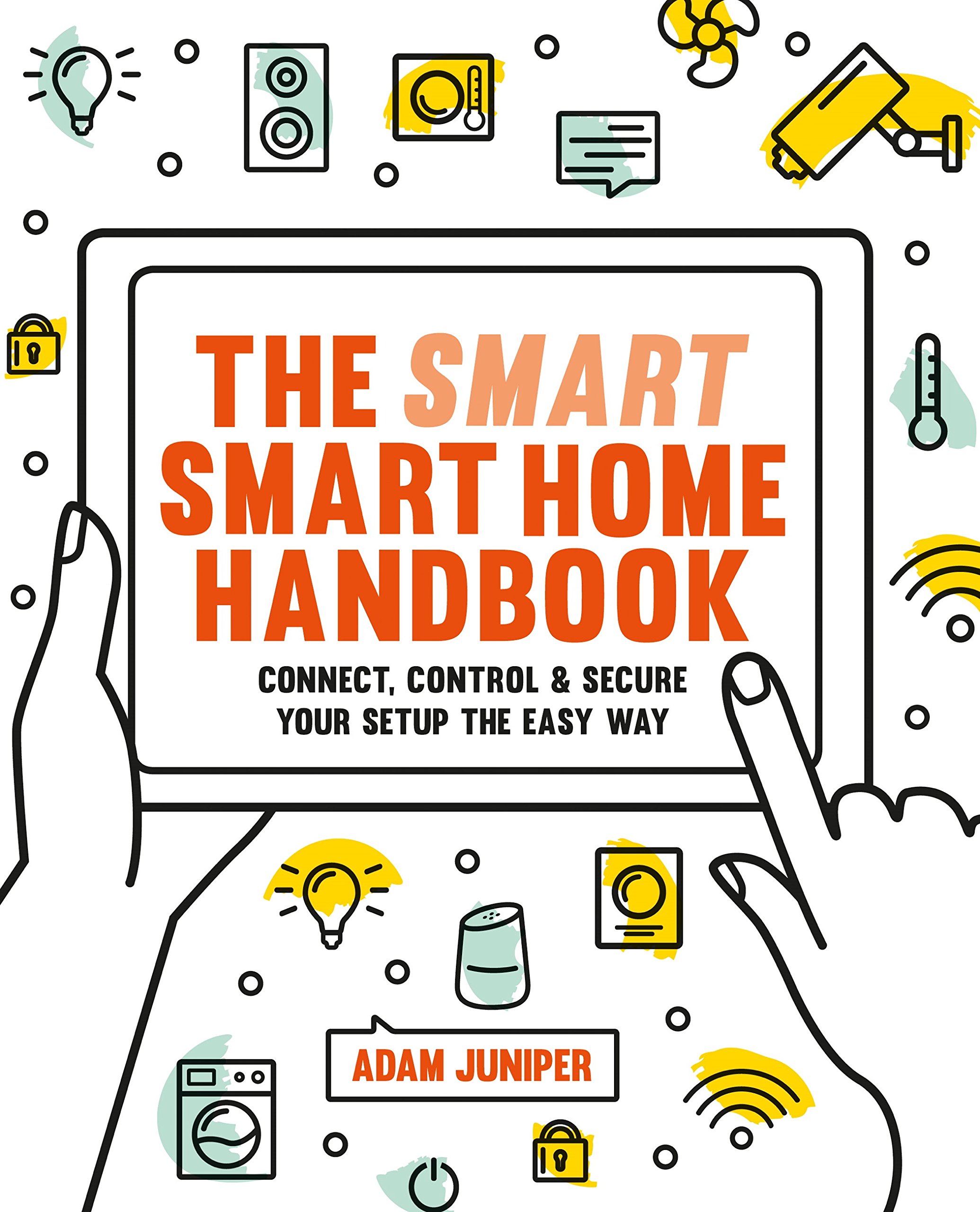 Smart Smart Home Handbook: Connect, control and secure your home the easy way