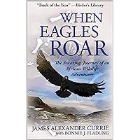 When Eagles Roar: The Amazing Journey of an African Wildlife Adventurer