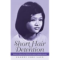 Short Hair Detention: Memoir of a Thirteen-Year-Old Girl Surviving the Cambodian Genocide Short Hair Detention: Memoir of a Thirteen-Year-Old Girl Surviving the Cambodian Genocide Kindle Paperback Hardcover
