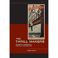 The Thrill Makers: Celebrity, Masculinity, and Stunt Performance The Thrill Makers: Celebrity, Masculinity, and Stunt Performance Kindle Hardcover Paperback