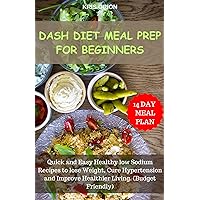 DASH DIET MEAL PREP FOR BEGINNERS: Quick and Easy Healthy low Sodium Recipes to lose Weight, Cure Hypertension and Improve Healthier Living. (Budget Friendly) DASH DIET MEAL PREP FOR BEGINNERS: Quick and Easy Healthy low Sodium Recipes to lose Weight, Cure Hypertension and Improve Healthier Living. (Budget Friendly) Kindle Hardcover Paperback