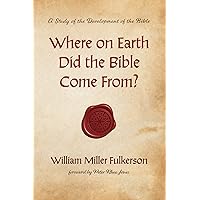 Where on Earth Did the Bible Come From?: A Study of the Development of the Bible Where on Earth Did the Bible Come From?: A Study of the Development of the Bible Paperback Kindle Hardcover