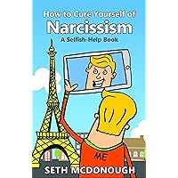 How to Cure Yourself of Narcissism How to Cure Yourself of Narcissism Kindle Paperback