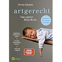 artgerecht - Das andere Baby-Buch: Natürliche Bedürfnisse stillen. Gesunde Entwicklung fördern. Naturnah erziehen (Die 