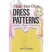 Make Your Own Dress Patterns: With over 1,000 how-to illustrations: A Primer in Patternmaking for Those Who Like to Sew (Dover Crafts: Clothing Design) Make Your Own Dress Patterns: With over 1,000 how-to illustrations: A Primer in Patternmaking for Those Who Like to Sew (Dover Crafts: Clothing Design) Paperback Kindle