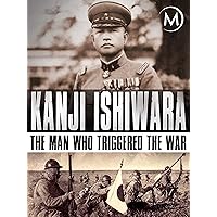 Kanji Ishiwara: The Man Who Triggered the War