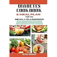 Diabetes Cookbook And Meal Plan For Newly Diagnose: Reduce type 2 diabetes with this Simplified, friendly, approachable, newly scientifically based guide. Diabetes Cookbook And Meal Plan For Newly Diagnose: Reduce type 2 diabetes with this Simplified, friendly, approachable, newly scientifically based guide. Kindle Paperback