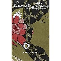 Essence & Alchemy: A Natural History of Perfume Essence & Alchemy: A Natural History of Perfume Paperback Hardcover