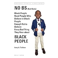 No BS (Bad Stats): Black People Need People Who Believe in Black People Enough Not to Believe Every Bad Thing They Hear about Black People (Personal/Public Scholarship) No BS (Bad Stats): Black People Need People Who Believe in Black People Enough Not to Believe Every Bad Thing They Hear about Black People (Personal/Public Scholarship) Paperback Hardcover