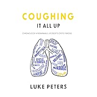 Coughing It All Up : Chronicles of a Remarkable Life Despite Cystic Fibrosis Coughing It All Up : Chronicles of a Remarkable Life Despite Cystic Fibrosis Kindle Hardcover Paperback
