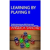 LEARNING BY PLAYING II: Traditional games you didn't know were developing number consciousness and calculus (JOURNEY THROUGH THE TRAILS OF LEARNING Book 2) LEARNING BY PLAYING II: Traditional games you didn't know were developing number consciousness and calculus (JOURNEY THROUGH THE TRAILS OF LEARNING Book 2) Kindle Paperback