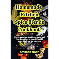 Homemade Kitchen Spice Blends Cookbook: How to Make Your Own Clean, Healthy and Tasty Spice Mixes for Meat Dishes, Fish Meals, Salads and More, at Home Homemade Kitchen Spice Blends Cookbook: How to Make Your Own Clean, Healthy and Tasty Spice Mixes for Meat Dishes, Fish Meals, Salads and More, at Home Kindle Paperback