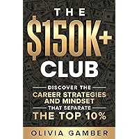 The $150k+ Club: Discover the Career Strategies and Mindset that Separates the Top 10% The $150k+ Club: Discover the Career Strategies and Mindset that Separates the Top 10% Kindle Paperback Hardcover