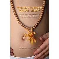 Mindfulness Made Easy: 50 simple practices to reduce stress, create calm, and live in the moment—at home, work and school Mindfulness Made Easy: 50 simple practices to reduce stress, create calm, and live in the moment—at home, work and school Kindle Paperback
