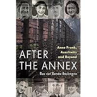 After the Annex: Anne Frank, Auschwitz and Beyond After the Annex: Anne Frank, Auschwitz and Beyond Hardcover Kindle