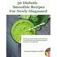 30 Diabetic Smoothie Recipes For Newly Diagnosed: Delicious and Healthy and Nutritious Smoothie Recipes to Reversing your Diabetes Through Diet 30 Diabetic Smoothie Recipes For Newly Diagnosed: Delicious and Healthy and Nutritious Smoothie Recipes to Reversing your Diabetes Through Diet Kindle Paperback