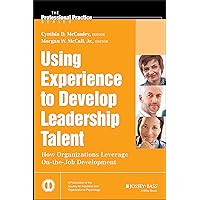 Using Experience to Develop Leadership Talent: How Organizations Leverage On-the-Job Development (J-B SIOP Professional Practice Series) Using Experience to Develop Leadership Talent: How Organizations Leverage On-the-Job Development (J-B SIOP Professional Practice Series) Hardcover Kindle