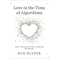 Love in the Time of Algorithms: What Technology Does to Meeting and Mating Love in the Time of Algorithms: What Technology Does to Meeting and Mating Hardcover Kindle Audible Audiobook Paperback