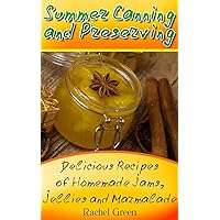 Summer Canning and Preserving: Delicious Recipes of Homemade Jams, Jellies and Marmalade: (Canning and Preserving Recipes, How to Store Food) Summer Canning and Preserving: Delicious Recipes of Homemade Jams, Jellies and Marmalade: (Canning and Preserving Recipes, How to Store Food) Kindle