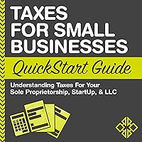 Taxes for Small Businesses QuickStart Guide - Understanding Taxes for Your Sole Proprietorship, Startup, & LLC Taxes for Small Businesses QuickStart Guide - Understanding Taxes for Your Sole Proprietorship, Startup, & LLC Audible Audiobook Paperback Kindle Hardcover Spiral-bound