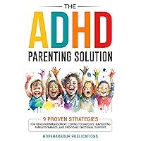 The ADHD Parenting Solution: 9 Proven Strategies For Behavior Management, Coping Techniques, Navigating Family Dynamics, and Building Emotional Support (Mental Wellness) The ADHD Parenting Solution: 9 Proven Strategies For Behavior Management, Coping Techniques, Navigating Family Dynamics, and Building Emotional Support (Mental Wellness) Kindle Paperback Hardcover