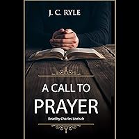 A Call to Prayer: Updated Edition with Study Guide (Annotated): Works of J. C. Ryle, Book 1 A Call to Prayer: Updated Edition with Study Guide (Annotated): Works of J. C. Ryle, Book 1 Audible Audiobook