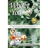 Wholly You: Decoding the Secrets to Vitality, Longevity, and Prevention through a Vibrant Journey of Holistic Living and a Pharma-Free Life Wholly You: Decoding the Secrets to Vitality, Longevity, and Prevention through a Vibrant Journey of Holistic Living and a Pharma-Free Life Kindle Audible Audiobook Paperback