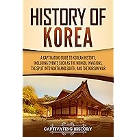 History of Korea: A Captivating Guide to Korean History, Including Events Such as the Mongol Invasions, the Split into North and South, and the Korean War (Asian Countries)