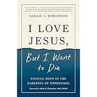 I Love Jesus, But I Want to Die: Finding Hope in the Darkness of Depression I Love Jesus, But I Want to Die: Finding Hope in the Darkness of Depression Paperback Audible Audiobook Kindle