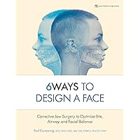 6Ways to Design a Face: Corrective Jaw Surgery to Optimize Bite, Airway, and Facial Balance 6Ways to Design a Face: Corrective Jaw Surgery to Optimize Bite, Airway, and Facial Balance Kindle Hardcover
