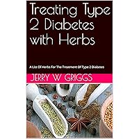 Treating Type 2 Diabetes with Herbs: A List Of Herbs For The Treatment Of Type 2 Diabetes
