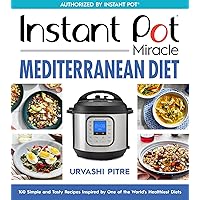 Instant Pot Miracle Mediterranean Diet Cookbook: 100 Simple and Tasty Recipes Inspired by One of the World's Healthiest Diets Instant Pot Miracle Mediterranean Diet Cookbook: 100 Simple and Tasty Recipes Inspired by One of the World's Healthiest Diets Paperback Kindle Spiral-bound