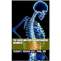 The Cause and Cure for Rheumatoid Arthritis The Cause and Cure for Rheumatoid Arthritis Kindle Audible Audiobook
