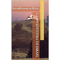 La Investidura de Israel: Decodificando la Biblia (Spanish Edition) La Investidura de Israel: Decodificando la Biblia (Spanish Edition) Kindle Paperback