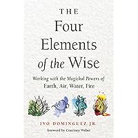 The Four Elements of the Wise: Working with the Magickal Powers of Earth, Air, Water, Fire The Four Elements of the Wise: Working with the Magickal Powers of Earth, Air, Water, Fire Paperback Kindle Audible Audiobook Audio CD