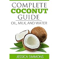 Coconut Oil: Coconut Milk: Coconut Water: The Complete Guide to the Coconut: Understand how to use Coconut oil, Coconut milk, and Coconut water to lose weight & benefit your health overall. Coconut Oil: Coconut Milk: Coconut Water: The Complete Guide to the Coconut: Understand how to use Coconut oil, Coconut milk, and Coconut water to lose weight & benefit your health overall. Kindle Paperback