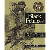Black Potatoes: The Story of the Great Irish Famine, 1845-1850 Black Potatoes: The Story of the Great Irish Famine, 1845-1850 Paperback Kindle Audible Audiobook Hardcover MP3 CD