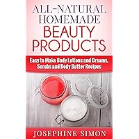 All-Natural Homemade Beauty Products: Easy to Make Body Lotions and Creams, Scrubs and Body Butters Recipes (DIY Beauty Products) All-Natural Homemade Beauty Products: Easy to Make Body Lotions and Creams, Scrubs and Body Butters Recipes (DIY Beauty Products) Kindle Paperback