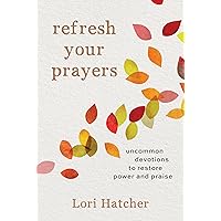 Refresh Your Prayers: Uncommon Devotions to Restore Power and Praise Refresh Your Prayers: Uncommon Devotions to Restore Power and Praise Paperback Kindle