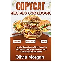 Copycat Recipes Cookbook : How To Get A Taste of Delicious Fast Food Meals And Popular Restaurant Favorite Dishes At Home Copycat Recipes Cookbook : How To Get A Taste of Delicious Fast Food Meals And Popular Restaurant Favorite Dishes At Home Kindle Paperback