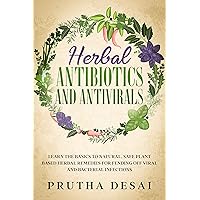 Herbal Antibiotics and Antivirals: Learn the Basics to Natural, Safe Plant Based Herbal Remedies for Fending Off Viral and Bacterial Infections Herbal Antibiotics and Antivirals: Learn the Basics to Natural, Safe Plant Based Herbal Remedies for Fending Off Viral and Bacterial Infections Kindle Audible Audiobook Paperback