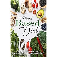 Plant Based Diet : Why and what are the advantages of a plant-based diet?