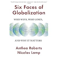Six Faces of Globalization: Who Wins, Who Loses, and Why It Matters Six Faces of Globalization: Who Wins, Who Loses, and Why It Matters Paperback Kindle Hardcover
