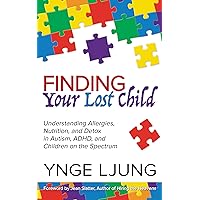 Finding Your Lost Child: Understanding Allergies, Nutrition, and Detox in Autism and Children on the Spectrum Finding Your Lost Child: Understanding Allergies, Nutrition, and Detox in Autism and Children on the Spectrum Paperback Kindle