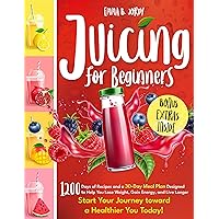Juicing for Beginners: 1200 Days of Recipes and a 30-Day Meal Plan Designed to Help You Lose Weight, Gain Energy, and Live Longer. Start Your Journey Toward a Healthier You Today!